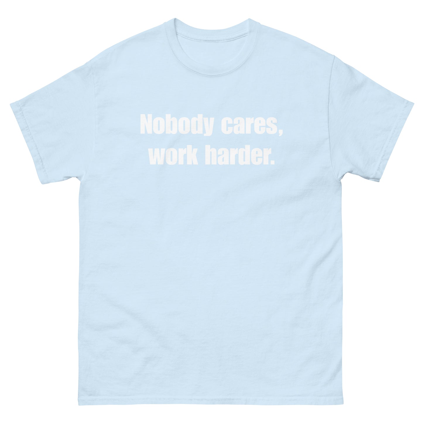 "Nobody Cares, Work Harder." Unisex classic tee