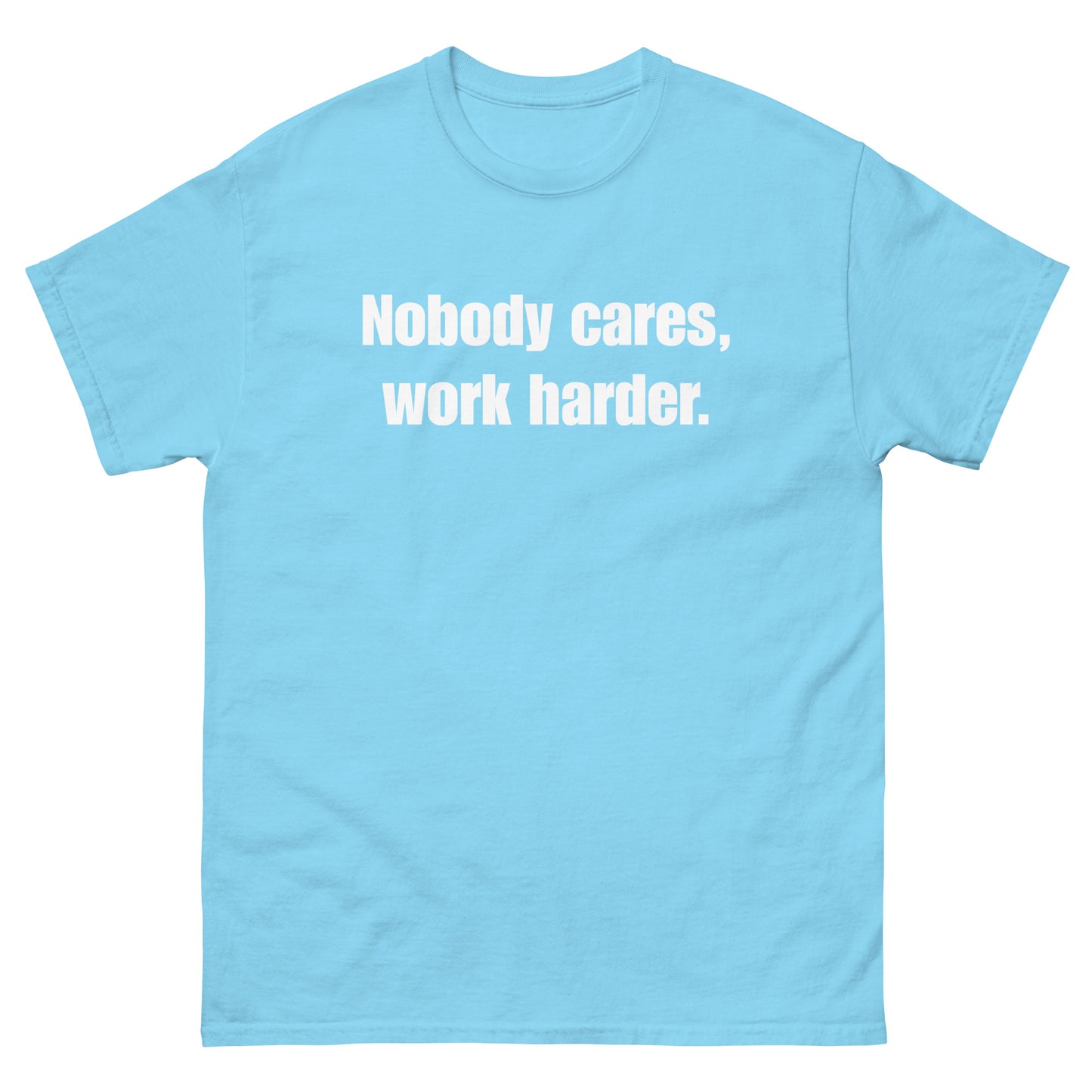 "Nobody Cares, Work Harder." Unisex classic tee