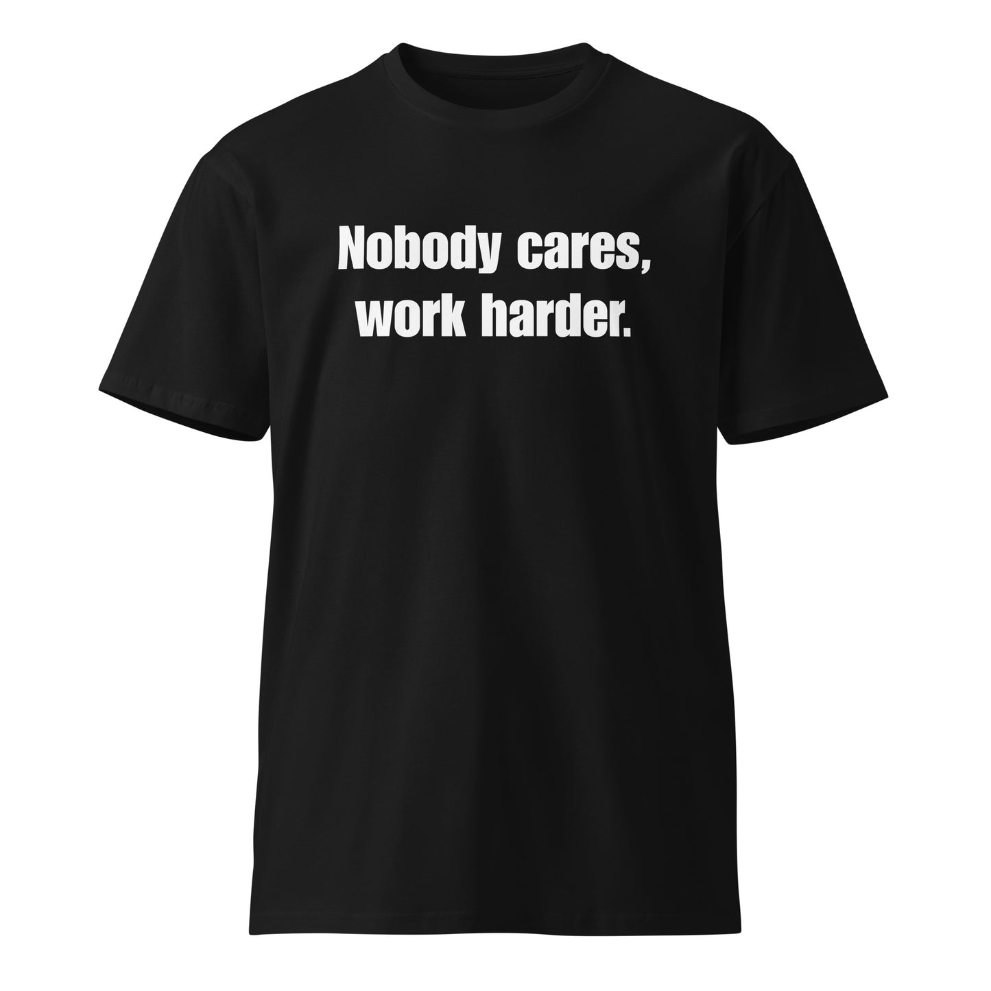 "Nobody Cares, Work Harder." Unisex premium t-shirt